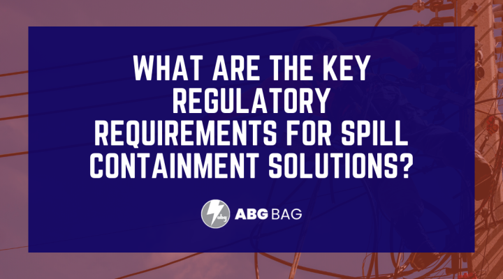 What Are the Key Regulatory Requirements for Spill Containment Solutions?