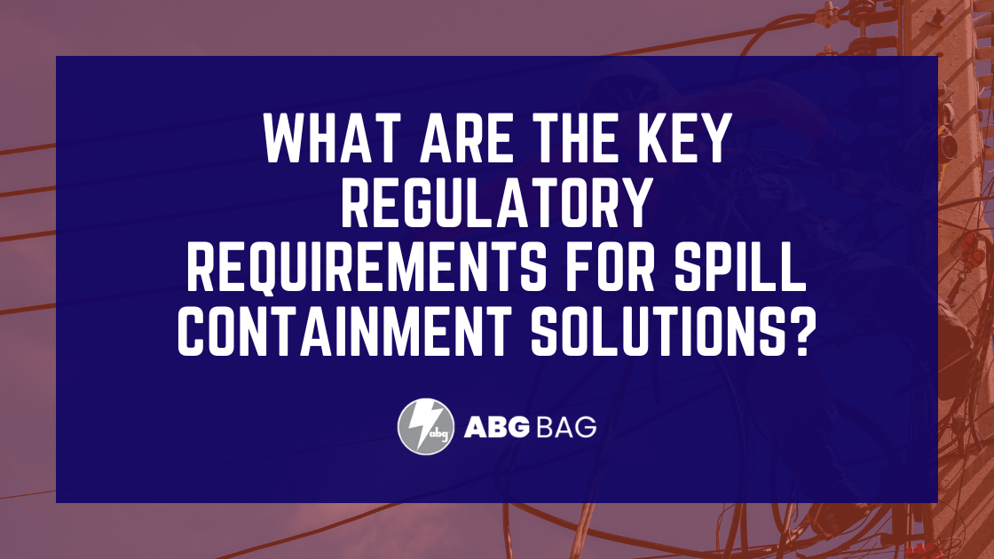 What Are the Key Regulatory Requirements for Spill Containment Solutions?