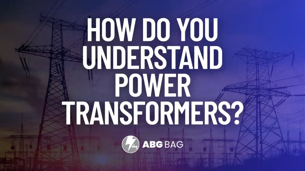 How Do You Understand Power Transformers?